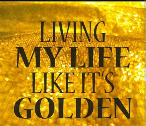 living my life like it's golden song|What It Really Means To Live Life Golden Lyrics .